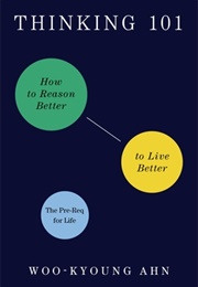 Thinking 101: How to Reason Better to Live Better (Woo-Kyoung Ahn)