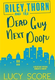 Riley Thorn and the Dead Guy Next Door (Lucy Score)