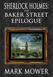 Sherlock Holmes: The Baker Street Epilogue (Mark Mower)