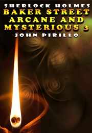 Sherlock Holmes: Baker Street Arcane and Mysterious, Book Three (John Pirillo)