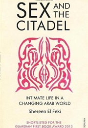 Sex and the Citadel: Intimate Life in a Changing Arab World (Shereen El Feki)