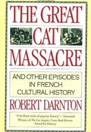 The Great Cat Massacre: And Other Episodes in French Cultural History (Robert Darnton)