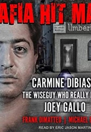 Mafia Hitman: Carmine Dibiase, the Wiseguy Who Really Killed Joey Gallo (Michael Benson)