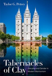 Tabernacles of Clay: Sexuality and Gender in Modern Mormonism (Taylor G. Petrey)