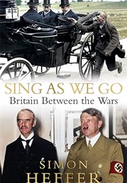 Sing as We Go: Britain Between the Wars (Simon Heffer)