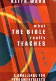 What the Bible Really Teaches: A Challenge for Fundamentalists (Keith Ward)