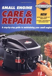 Small Engine Care &amp; Repair: A Step-By-Step Guide to Maintaining Your Small Engine (Briggs &amp; Stratton)