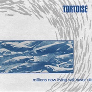 Tortoise - Millions Now Living Will Never Die