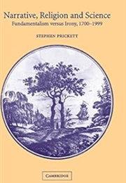 Narrative, Religion and Science: Fundamentalism Versus Irony, 1700–1999 (Stephen Prickett)