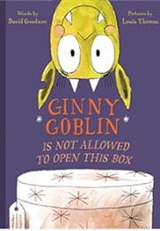 Ginny Goblin Is Not Allowed to Open This Box (David Goodner, Louis Thomas)