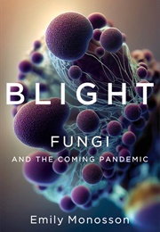 Blight: Fungi and the Coming Pandemic (Emily Monosson)