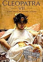 Cleopatra: A Life From Beginning to End (Hourly History)