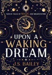 Upon a Waking Dream (JS Bailey)