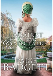 Against Every Expectation: A Variation of Jane Austen&#39;s Pride and Prejudice (Paige Badgett)