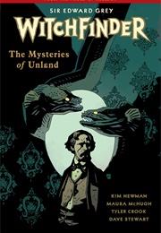 Sir Edward Grey: Witchfinder 3: The Mysteries of Unland (Kim Newman, Maura Mchugh)