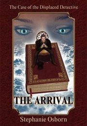 The Case of the Displaced Detective: The Arrival (Stephanie Osborn)