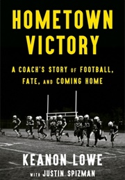 Hometown Victory: A Coach&#39;s Story of Football, Fate, and Coming Home (Keanon Lowe, Justin Spizman)