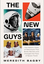 The New Guys : The Historic Class of Astronauts That Broke Barriers and Changed the Face of Space T (Meredith Bagby)