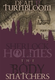 Sherlock Holmes and the Body Snatchers (Dean P. Turnbloom)