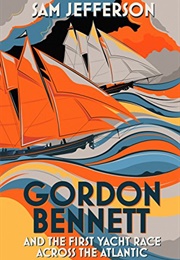 Gordon Bennett and the First Yacht Race Across the Atlantic (Sam Jefferson)