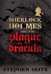 Sherlock Holmes and the Plague of Dracula (Stephen Seitz)