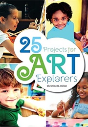 25 Projects for Art Explorers (Christine Kirker)