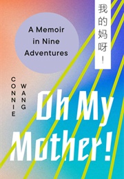 Oh My Mother!: A Memoir in Nine Adventures (Connie Wang)