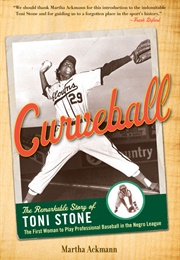 Curveball: The Remarkable Story of Toni Stone, the First Woman to Play Professional Baseball in the (Martha Ackmann)