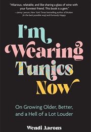 I&#39;m Wearing Tunics Now (Wendi Aarons)