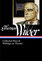 Thornton Wilder: Collected Plays &amp; Writings on Theater (Thornton Wilder)