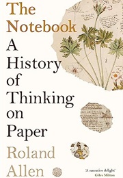 The Notebook: A History of Thinking on Paper (Roland Allen)