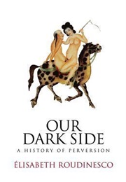 Our Dark Side: A History of Perversion (Élisabeth Roudinesco)