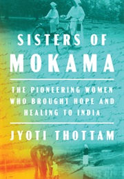 Sisters of Mokama: The Pioneering Women Who Brought Hope and Healing to India (Jyoti Thottam)