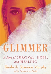 Glimmer: A Story of Survival, Hope, and Healing (Kimberly Shannon Murphy)