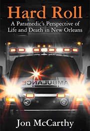 Hard Roll: A Paramedic&#39;s Perspective of Life and Death in New Orleans (Jon McCarthy)