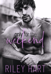 Only for the Weekend (Riley Hart)
