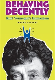 Behaving Decently: Kurt Vonnegut&#39;s Humanism (Wayne Laufert)