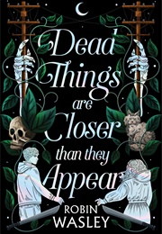 Dead Things Are Closer Than They Appear (Robin Wasley)