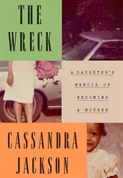 The Wreck: A Daughter&#39;s Memoir of Becoming a Mother (Cassandra Jackson)