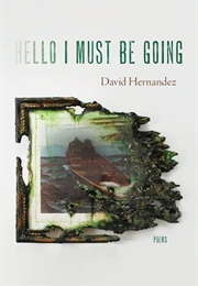 Hello I Must Be Going (David Hernandez)