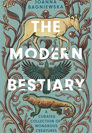 The Modern Bestiary: A Curated Collection of Wondrous Creatures (Joanna Bagniewska, Jennifer N R Smith)