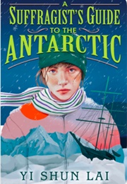 A Suffragist&#39;s Guide to the Antarctic (Yi Shun Lai)