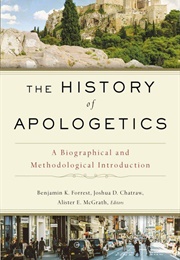 The History of Apologetics: A Biographical and Methodological Introduction (Benjamin Forrest, Joshua Chatraw, Alister McGrath)