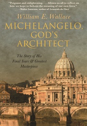 Michelangelo, God&#39;s Architect (William E. Wallace)