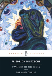 Twilight of the Idols and the Anti-Christ (Friedrich Nietzsche)