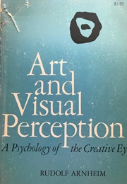 Art and Visual Perception: A Psychology of the Creative Eye (Rudolf Arnheim)