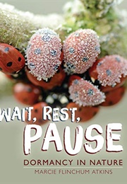 Wait, Rest, Pause: Dormancy in Nature (Marcie Flinchum Atkins)