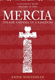 Mercia: The Rise and Fall of a Kingdom (Annie Whitehead)