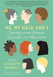 Me, My Hair, and I: Twenty-Seven Women Untangle an Obsession (Elizabeth Benedict)
