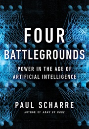 Four Battlegrounds: Power in the Age of Artificial Intelligence (Paul Scharre)